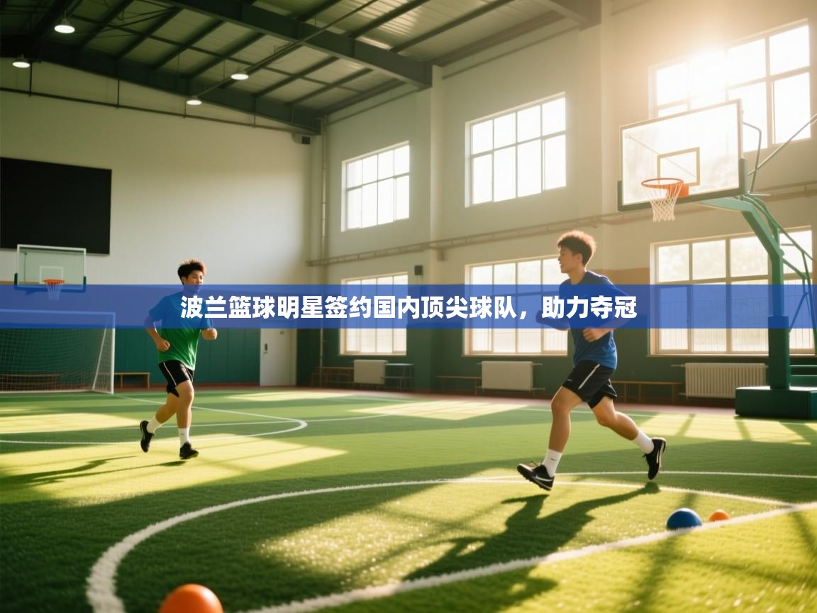 波兰篮球明星签约国内顶尖球队，助力夺冠  第1张