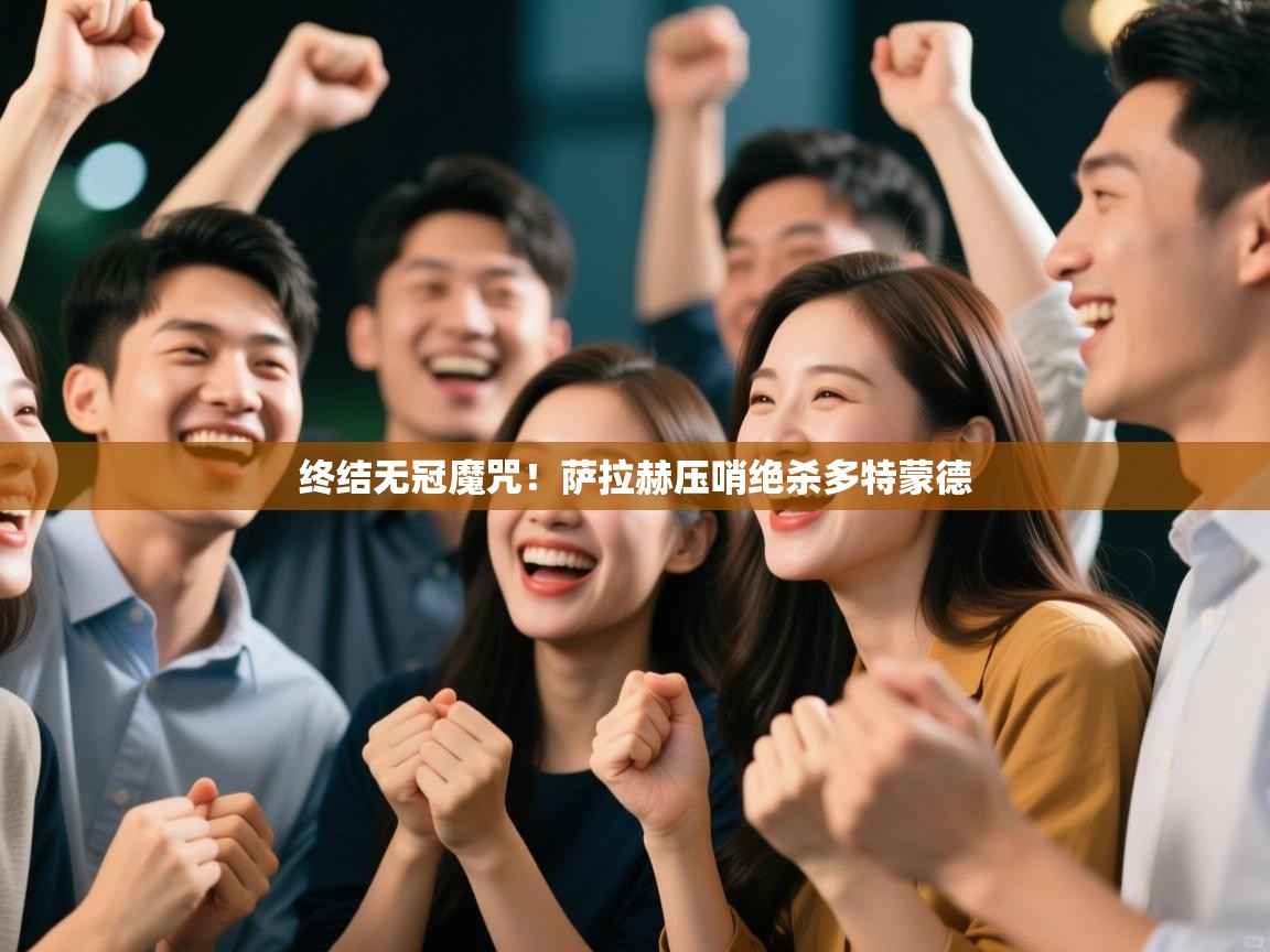 终结无冠魔咒！萨拉赫压哨绝杀多特蒙德  第1张