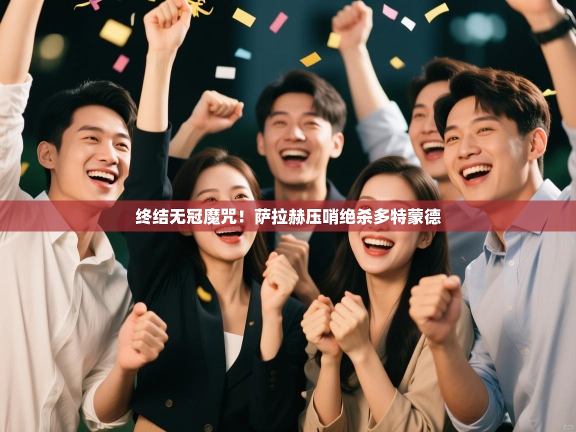 终结无冠魔咒！萨拉赫压哨绝杀多特蒙德  第2张