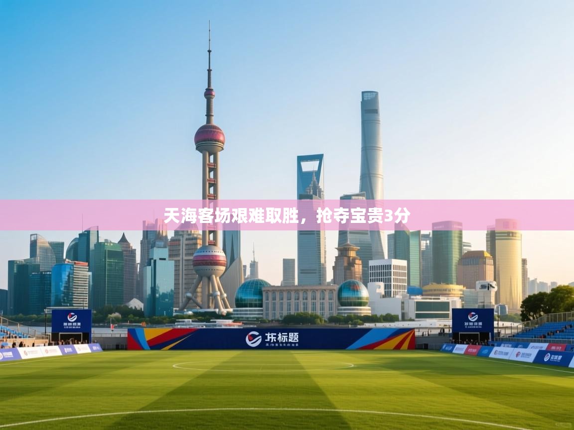 天海客场艰难取胜，抢夺宝贵3分  第1张