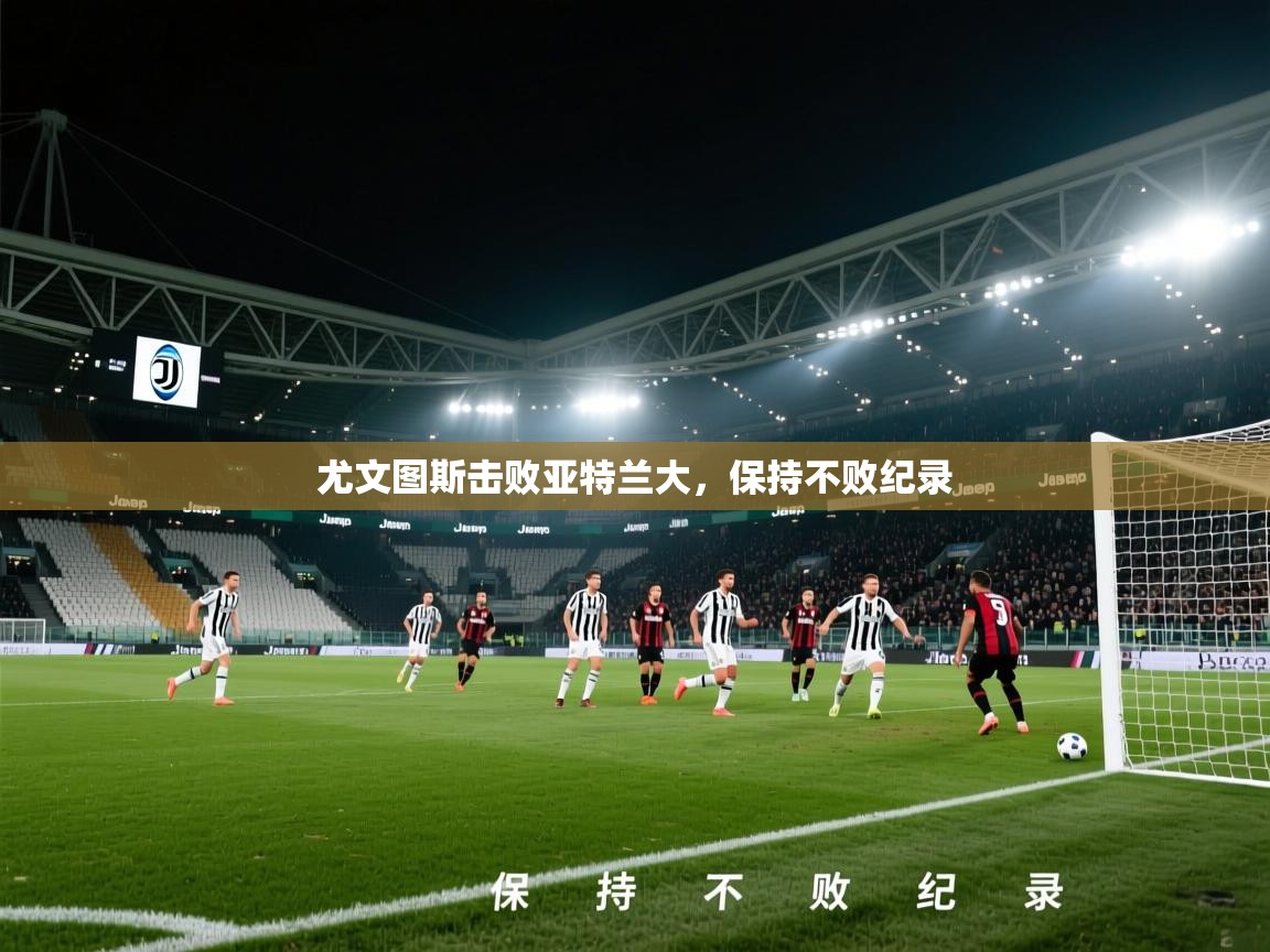 尤文图斯击败亚特兰大,保持不败纪录 第2张