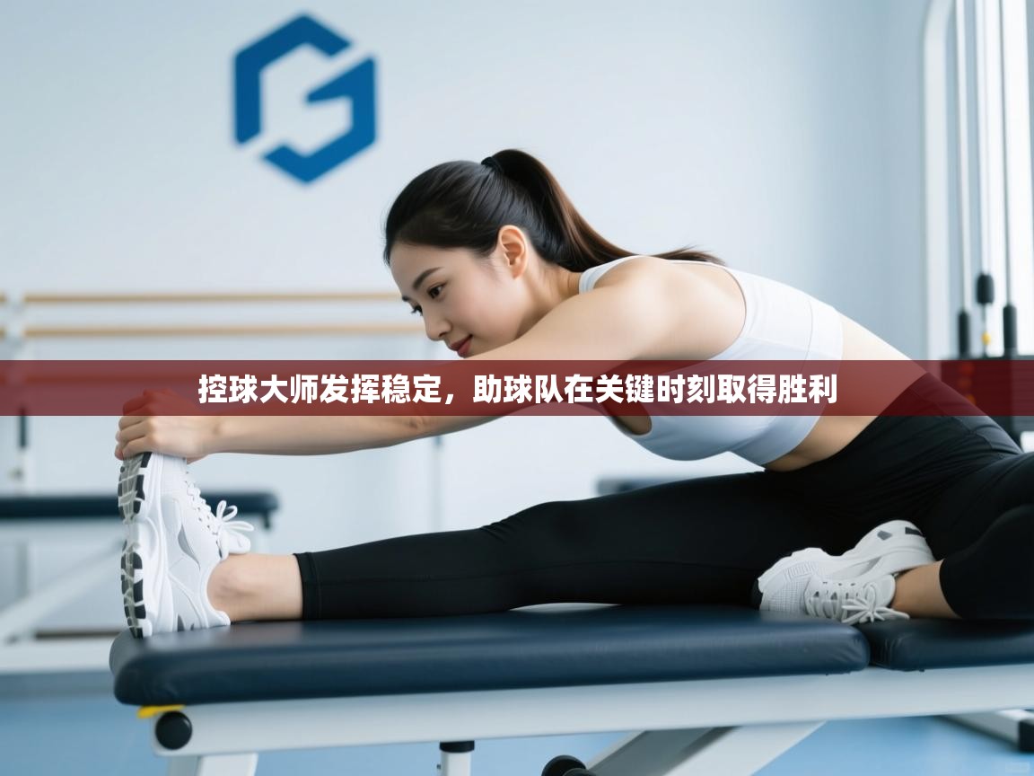 控球大师发挥稳定,助球队在关键时刻取得胜利 第1张